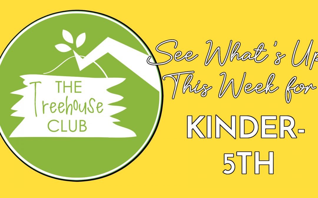 This Week in Tree House Club (K-5th)