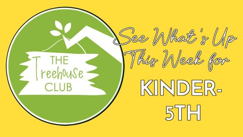 This Week in Tree House Club (K-5th)