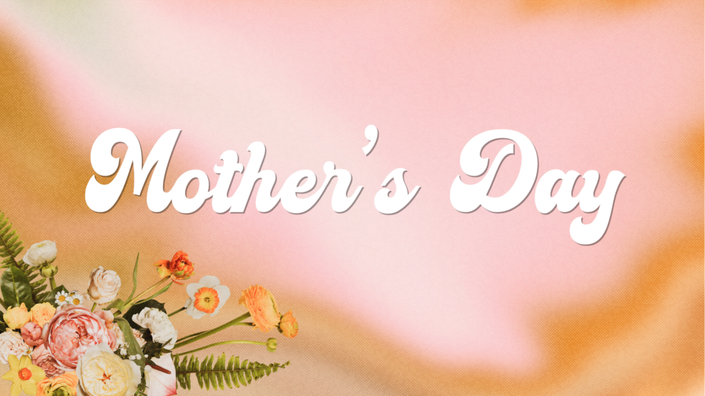 Mother’s Day – Sunday, May 12