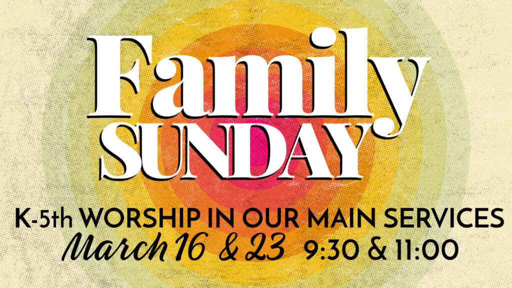 Family Sunday – March 16 & 23