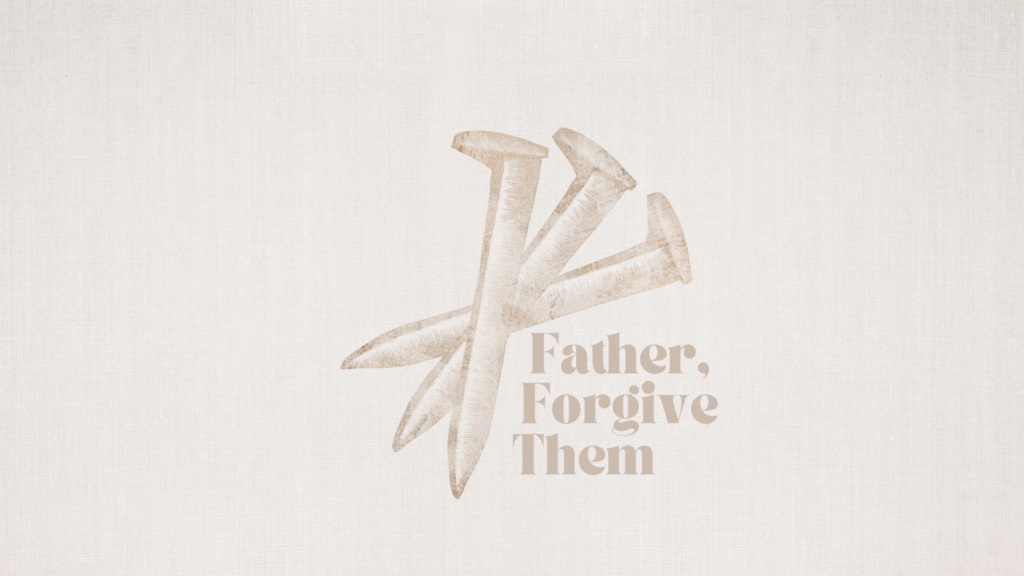 Day 1: Father Forgive Them