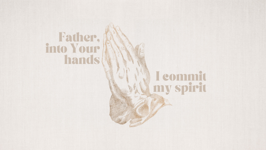 Day 7: Into Your Hands…